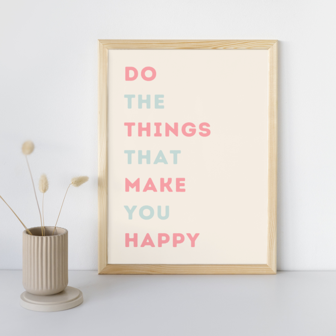 Do the Things That make You Happy | Positive Feel Good Art Poster Print
