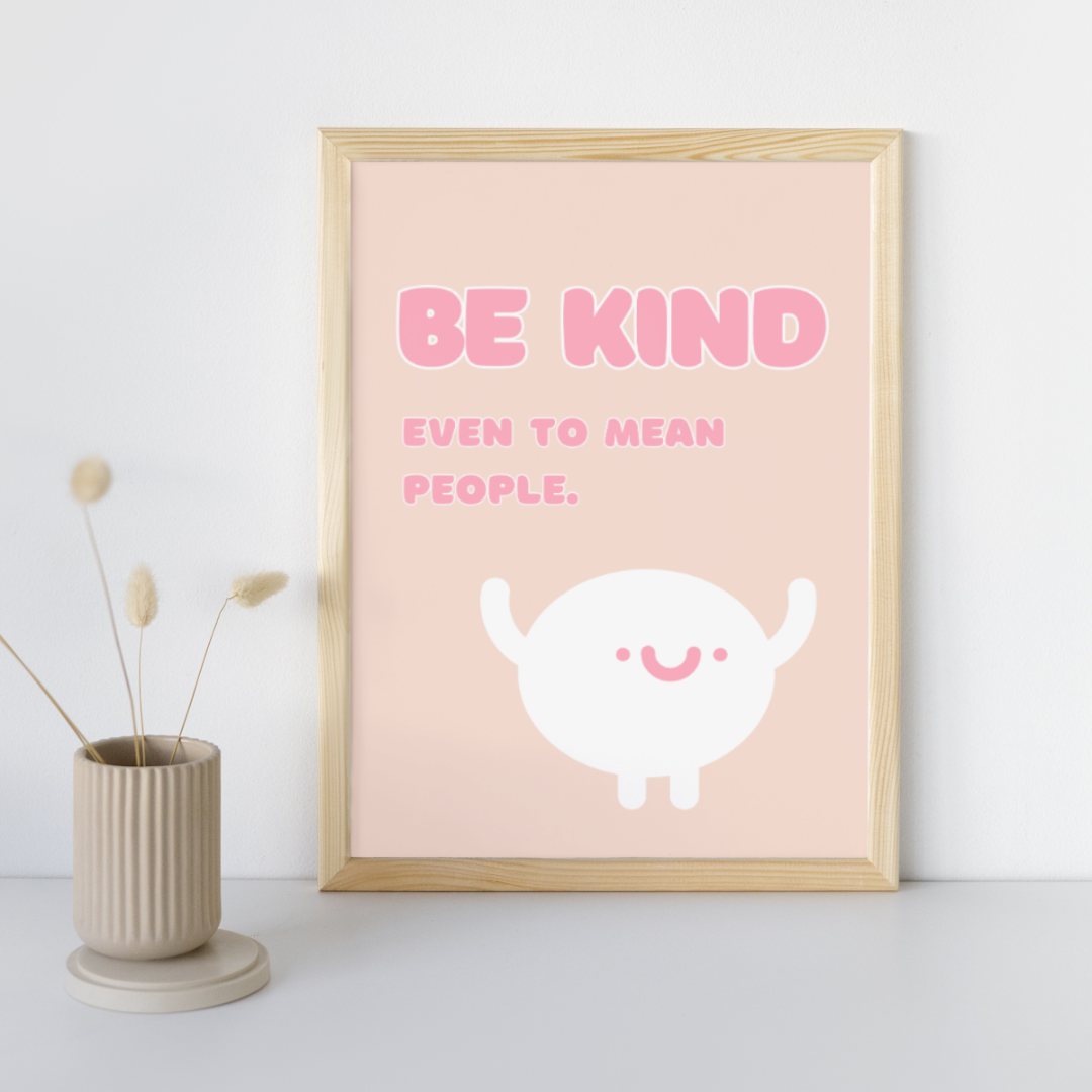 Be Kind Even To Mean People | Positive Feel Good Art Poster Print