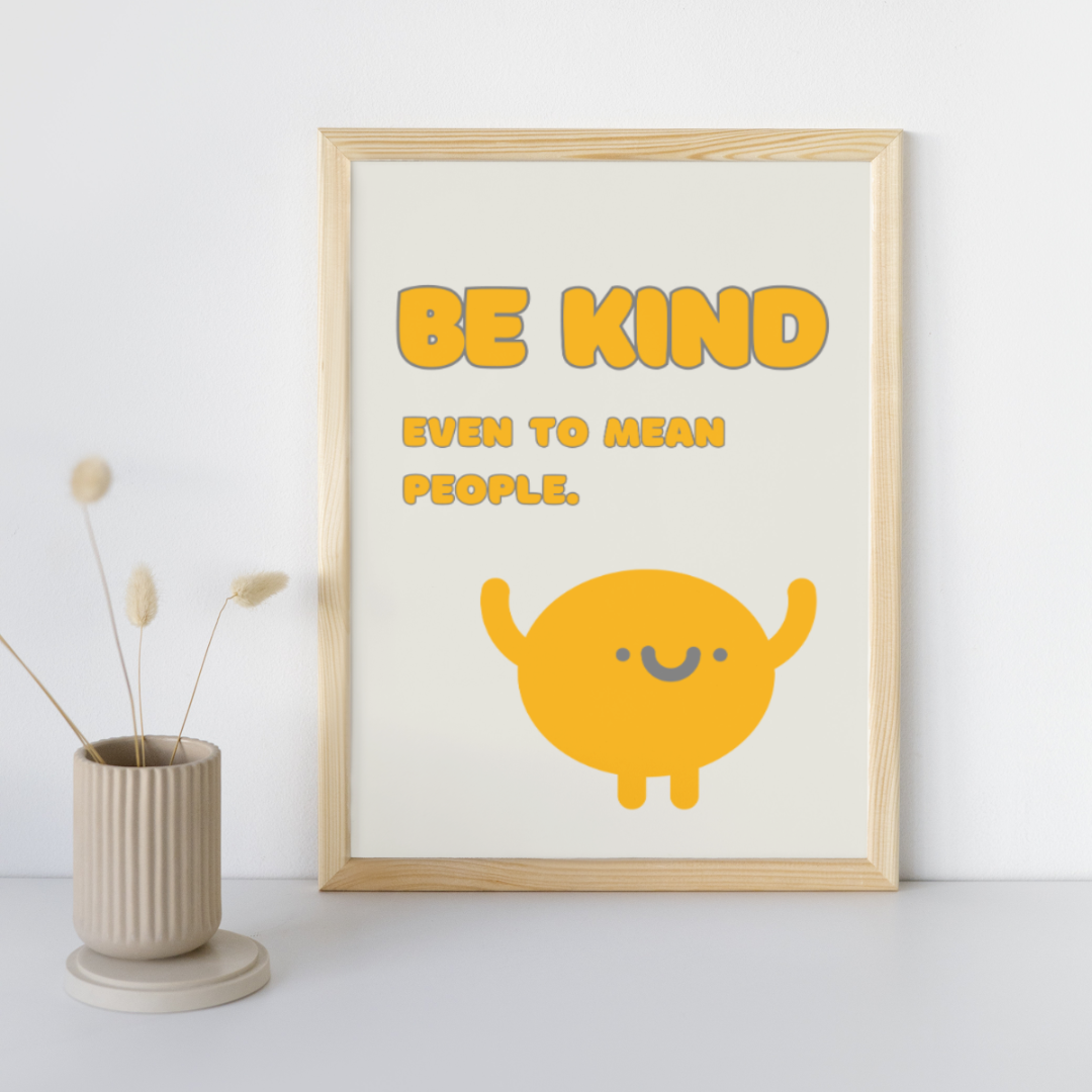 Be Kind Even To Mean People | Positive Feel Good Art Poster Print