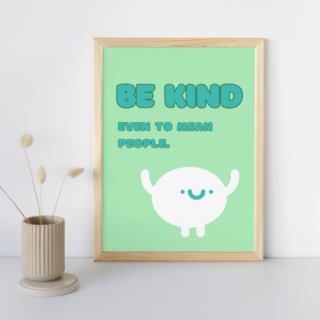 Be Kind Even To Mean People | Positive Feel Good Art Poster Print