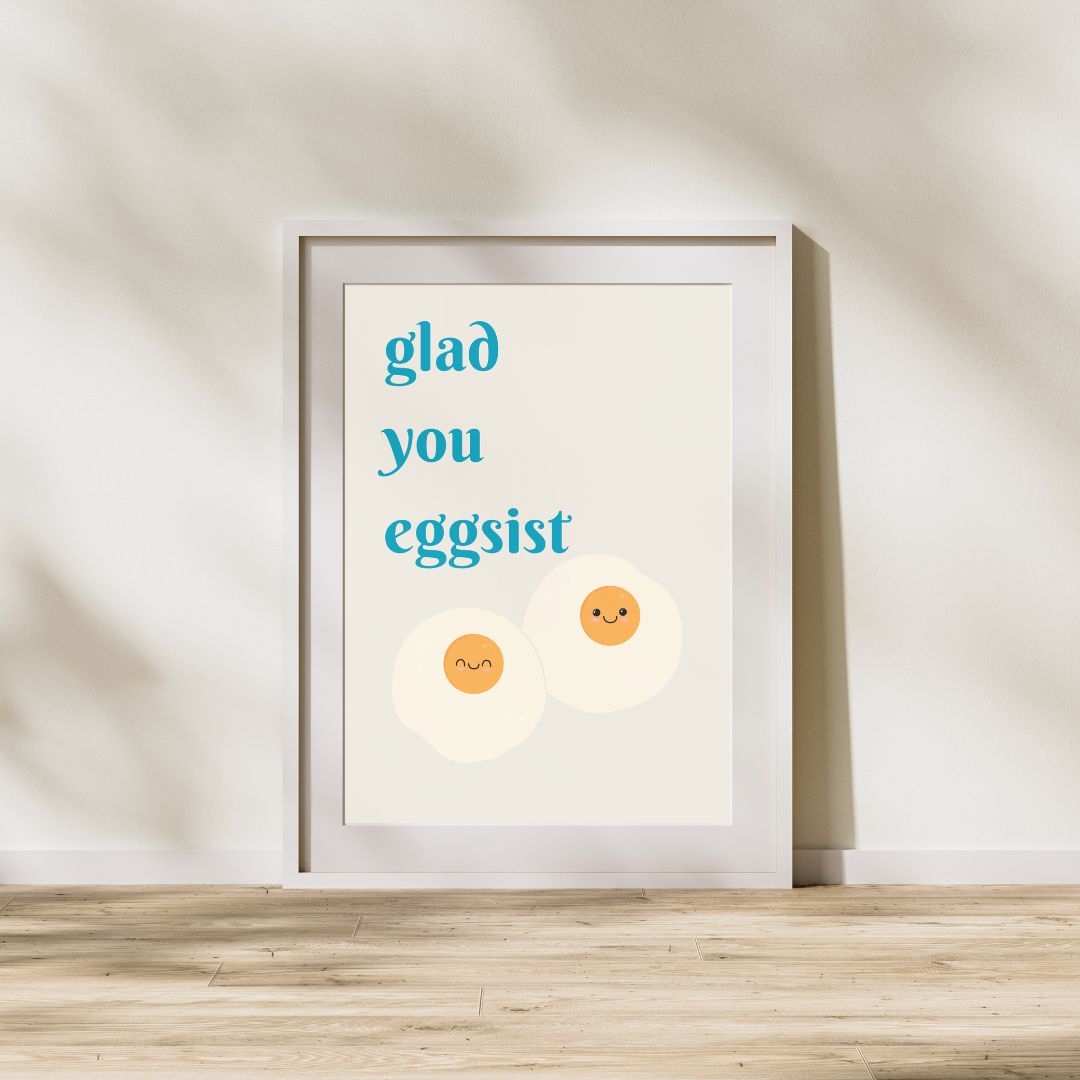 Glad You Eggsist | Positive Feel Good Art Poster Print