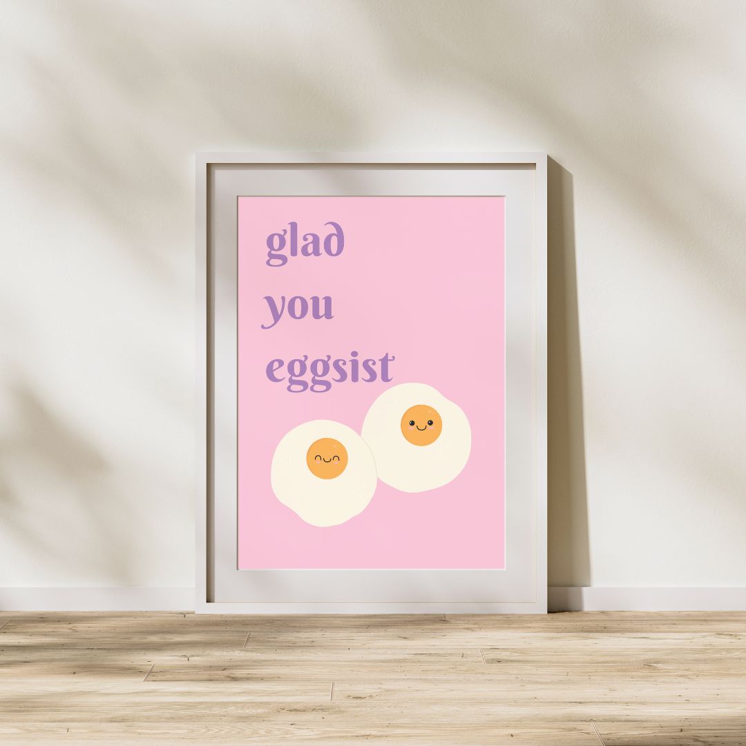 Glad You Eggsist | Positive Feel Good Art Poster Print