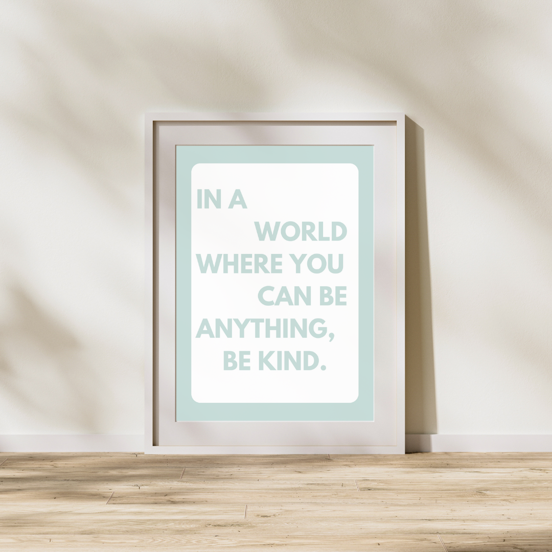 In A World Where You Can Be Anything Be Kind | Positive Feel Good Art Poster Print