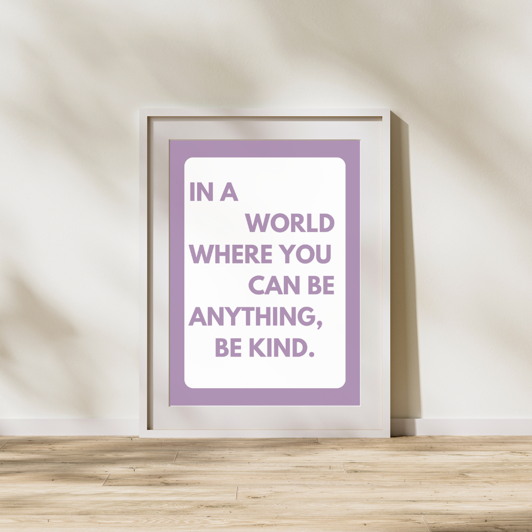 In A World Where You Can Be Anything Be Kind | Positive Feel Good Art Poster Print