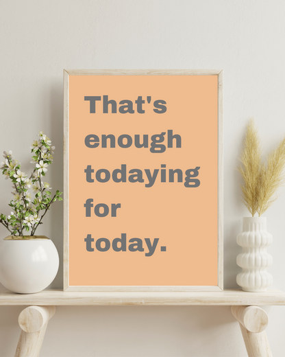 Anxiety Print Funny That's Enough Todaying For Today Print Anxious Humorous Customisable Print Personalised Wall Print Home Decor Idea Gift Idea