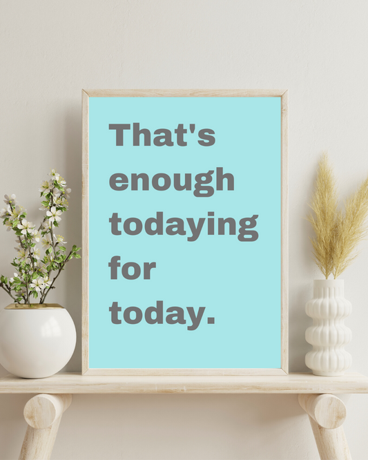 Anxiety Print Funny That's Enough Todaying For Today Print Anxious Humorous Customisable Print Personalised Wall Print Home Decor Idea Gift Idea