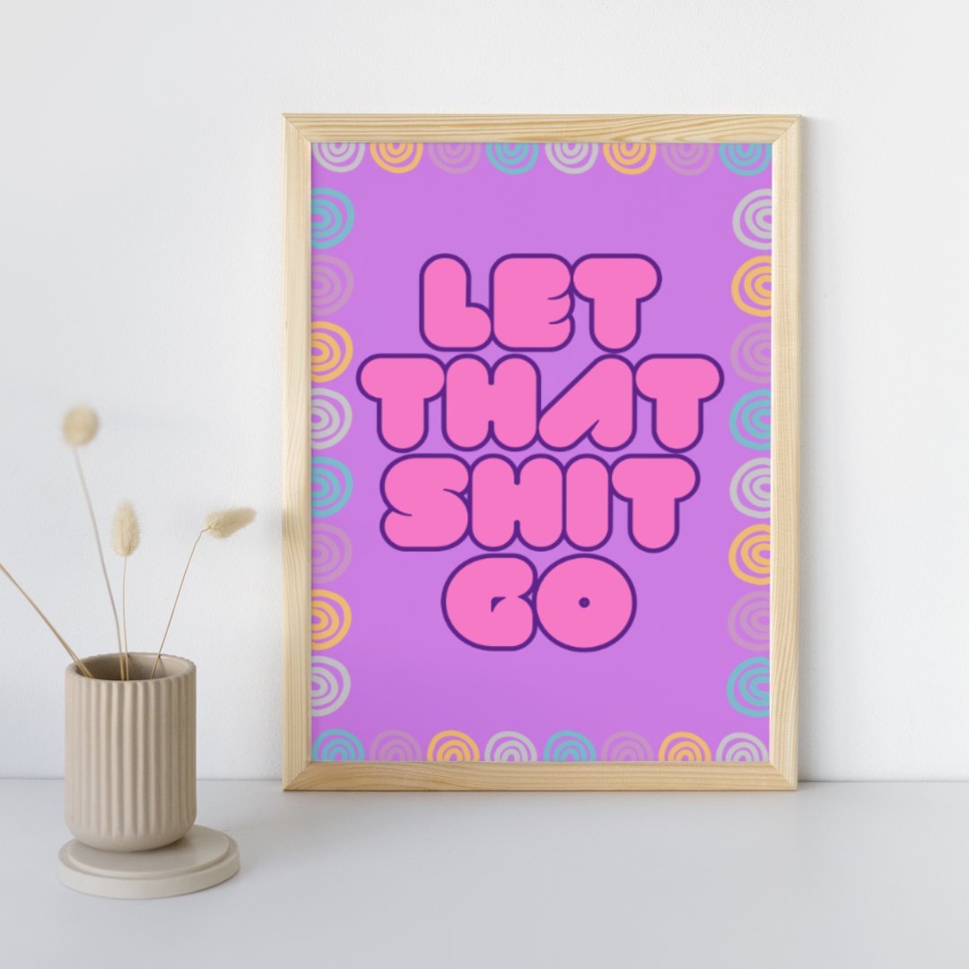 Let That Shit Go Print Feel Good Print Inspiring Print Mental Health Print Motivation Print Home Decor Gift Idea Be Kind Print Funny Print