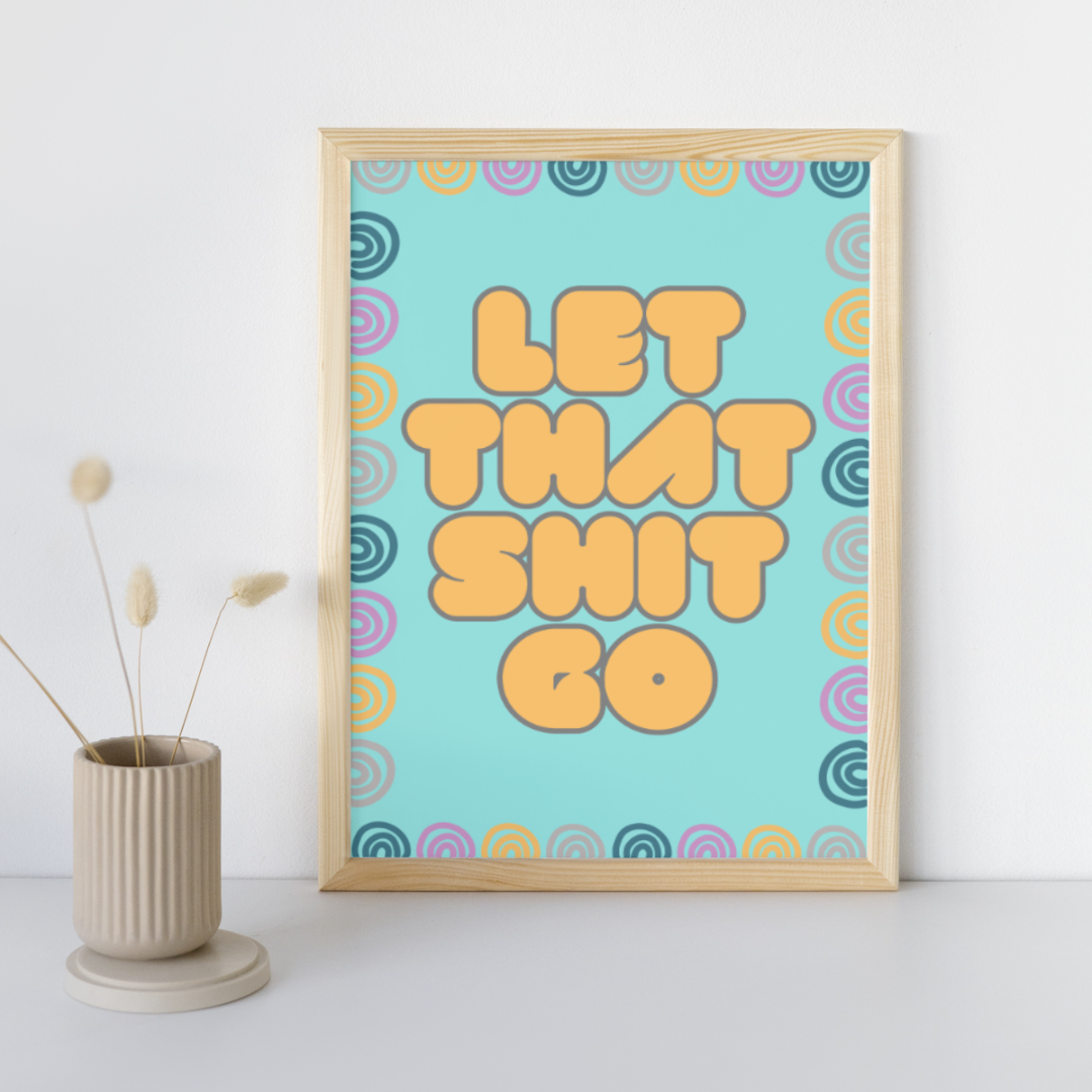 Let That Shit Go Print Feel Good Print Inspiring Print Mental Health Print Motivation Print Home Decor Gift Idea Be Kind Print Funny Print