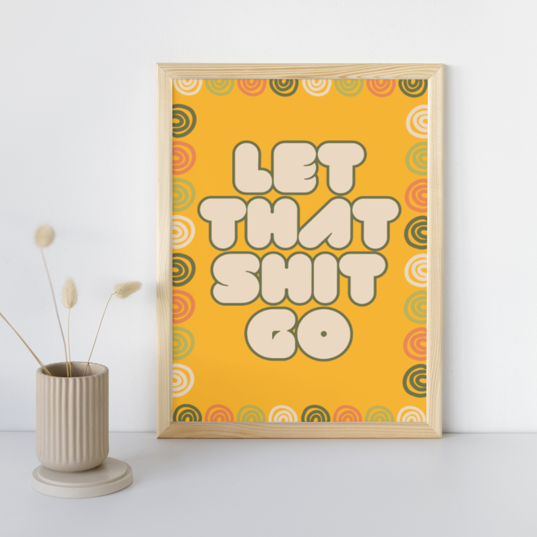 Let That Shit Go Print Feel Good Print Inspiring Print Mental Health Print Motivation Print Home Decor Gift Idea Be Kind Print Funny Print