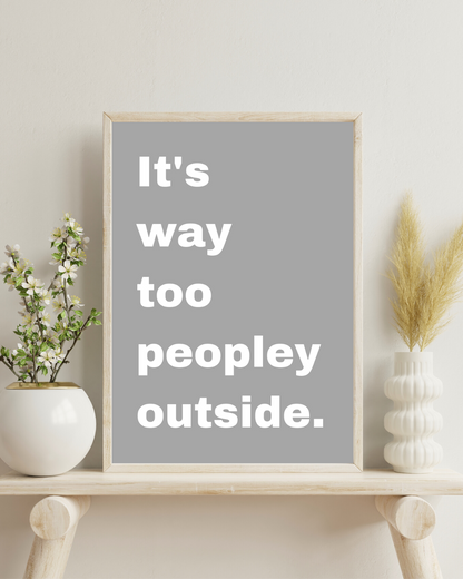 Anxiety Print Funny It's Way Too Peopley Outside Print Anxious Humorous Customisable Print Personalised Wall Print Home Decor Idea Gift Idea